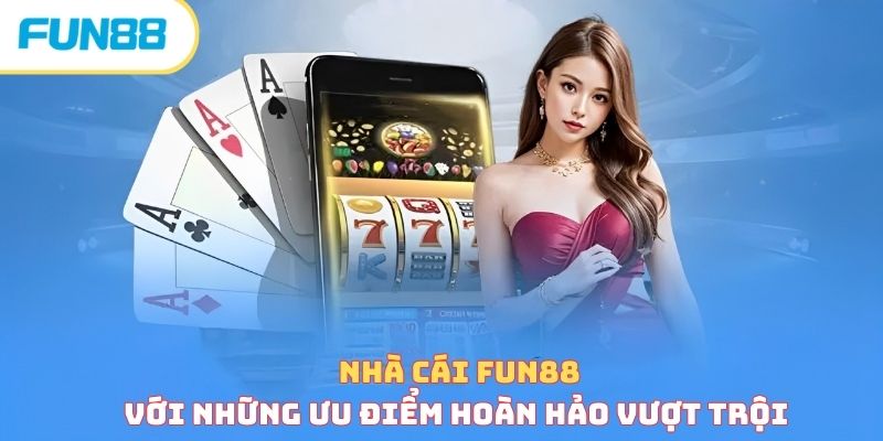 Nhà cái Fun88 với những ưu điểm hoàn hảo vượt trội